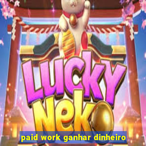paid work ganhar dinheiro